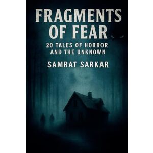 SARKAR, SAMRAT Fragments of Fear: 20 Tales of Horror and the Unknown SARKAR, SAMRAT Fragments of Fear: 20 Tales of Horror and the Unknown