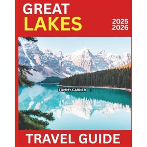 Garners, Tommy Great Lakes Travel Guide 2025-2026: Discover Iconic Destinations like the Chicago’s Skyline to Cleveland’s Waterfront and Detroit’s Rich History Garners, Tommy Great Lakes Travel Guide 2025-2026: Discover Iconic Destinations like the Chicago’s Skyline to Cleveland’s Waterfront and Detroit’s Rich History