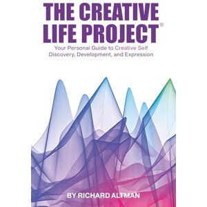 Altman, Richard The Creative Life Project®: Your Personal Guide to Creative Self Discovery, Development, and Expression Altman, Richard The Creative Life Project®: Your Personal Guide to Creative Self Discovery, Development, and Expression