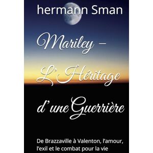 Sman, hermann Mariley – L’Héritage d’une Guerrière: De Brazzaville à Valenton, l’amour, l’exil et le combat pour la vie Sman, hermann Mariley – L’Héritage d’une Guerrière: De Brazzaville à Valenton, l’amour, l’exil et le combat pour la vie