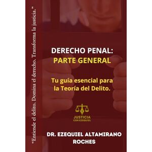 Altamirano Roches, Dr Ezequiel Derecho Penal: Parte General (Sistema Penal Mexicano: Teoría, Juicio y Prueba) Altamirano Roches, Dr Ezequiel Derecho Penal: Parte General (Sistema Penal Mexicano: Teoría, Juicio y Prueba)