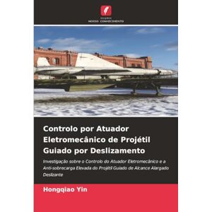 Yin, Hongqiao Controlo por Atuador Eletromecânico de Projétil Guiado por Deslizamento: Investigação sobre o Controlo do Atuador Eletromecânico e a Anti-sobrecarga ... Guiado de Alcance Alargado Deslizante Yin, Hongqiao Controlo por Atuador Eletromecânico de Projétil Guiado por Deslizamento: Investigação sobre o Controlo do Atuador Eletromecânico e a Anti-sobrecarga ... Guiado de Alcance Alargado Deslizante