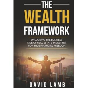 Lamb, David The Wealth Framework: Real Estate Investing Strategies, Business Systems and Financial Freedom in 2025/2026: Proven Strategies to Build, Scale, and Grow a Profitable Real Estate Investment Business Lamb, David The Wealth Framework: Real Estate Investing Strategies, Business Systems and Financial Freedom in 2025/2026: Proven Strategies to Build, Scale, and Grow a Profitable Real Estate Investment Business