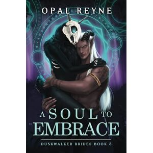 Reyne, Opal A Soul to Embrace: Duskwalker Brides: Book Eight: 8 Reyne, Opal A Soul to Embrace: Duskwalker Brides: Book Eight: 8