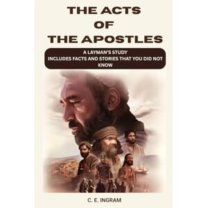 INGRAM, CHRIS THE ACTS OF THE APOSTLES: A LAYMAN’S STUDY OF THE BOOK OF ACTS INCLUDES FACTS AND STORIES THAT YOU DID NOT KNOW INGRAM, CHRIS THE ACTS OF THE APOSTLES: A LAYMAN’S STUDY OF THE BOOK OF ACTS INCLUDES FACTS AND STORIES THAT YOU DID NOT KNOW
