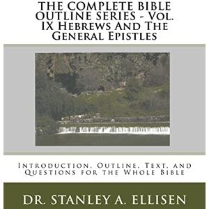 Stanley THE COMPLETE BIBLE OUTLINE SERIES ? Vol. IX Hebrews And The General Epistles: Introduction, Outline, Text, and Questions for the Whole Bible: Volume 9 Stanley THE COMPLETE BIBLE OUTLINE SERIES ? Vol. IX Hebrews And The General Epistles: Introduction, Outline, Text, and Questions for the Whole Bible: Volume 9
