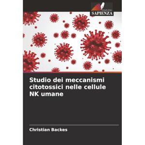 Backes, Christian Studio dei meccanismi citotossici nelle cellule NK umane Backes, Christian Studio dei meccanismi citotossici nelle cellule NK umane