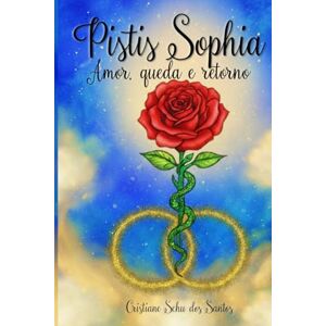 dos Santos, Cristiane Pistis Sophia: Amor, queda e retorno: O arquétipo que guiou minha travessia dos Santos, Cristiane Pistis Sophia: Amor, queda e retorno: O arquétipo que guiou minha travessia