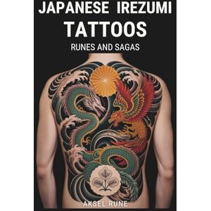 Rune, Aksel Japanese Irezumi Tattoos: RUNES AND SAGAS (Global Tattoo Traditions) Rune, Aksel Japanese Irezumi Tattoos: RUNES AND SAGAS (Global Tattoo Traditions)