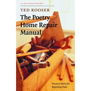 Kooser, Ted The Poetry Home Repair Manual: Practical Advice for Beginning Poets Kooser, Ted The Poetry Home Repair Manual: Practical Advice for Beginning Poets