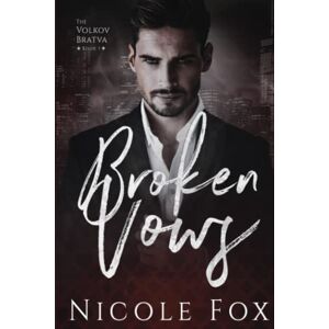 Fox, Nicole Broken Vows: A Dark Mafia Romance: 1 (Volkov Bratva) Fox, Nicole Broken Vows: A Dark Mafia Romance: 1 (Volkov Bratva)