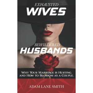 Smith, Adam Exhausted Wives, Bewildered Husbands: Why your marriage is hurting, and how to blossom as a couple Smith, Adam Exhausted Wives, Bewildered Husbands: Why your marriage is hurting, and how to blossom as a couple