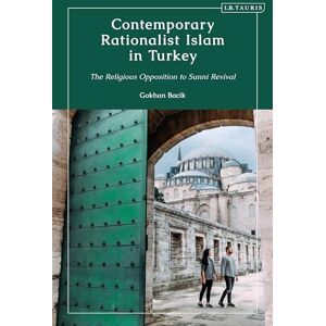 Bacik, Gokhan Contemporary Rationalist Islam in Turkey: The Religious Opposition to Sunni Revival Bacik, Gokhan Contemporary Rationalist Islam in Turkey: The Religious Opposition to Sunni Revival