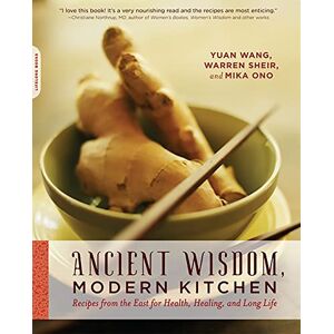Yuan Wang, Warren Sheir, and Mika Ono Ancient Wisdom, Modern Kitchen: Recipes from the East for Health, Healing, and Long Life Yuan Wang, Warren Sheir, and Mika Ono Ancient Wisdom, Modern Kitchen: Recipes from the East for Health, Healing, and Long Life