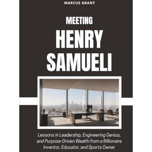 Grant, Marcus MEETING HENRY SAMUELI: Lessons in Leadership, Engineering Genius, and Purpose-Driven Wealth from a Billionaire Inventor, Educator, and Sports Owner (Billionaire Minds: Stories of Grit and Greatness) Grant, Marcus MEETING HENRY SAMUELI: Lessons in Leadership, Engineering Genius, and Purpose-Driven Wealth from a Billionaire Inventor, Educator, and Sports Owner (Billionaire Minds: Stories of Grit and Greatness)
