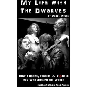 Moore, Vadge My Life With The Dwarves: How I Drank, Fought & F**ked My Way Around The World Moore, Vadge My Life With The Dwarves: How I Drank, Fought & F**ked My Way Around The World
