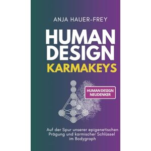 Hauer-Frey, Anja Human Design Die 64 KarmaKeys: Auf der Spur unserer epigenetischen Prägung und karmischer Schlüssel im Bodygraph Hauer-Frey, Anja Human Design Die 64 KarmaKeys: Auf der Spur unserer epigenetischen Prägung und karmischer Schlüssel im Bodygraph