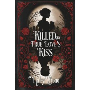 Bono, Haley Killed by True Love's Kiss: A darkly romantic tale where true love's kiss isn't the cure—it's the curse Bono, Haley Killed by True Love's Kiss: A darkly romantic tale where true love's kiss isn't the cure—it's the curse