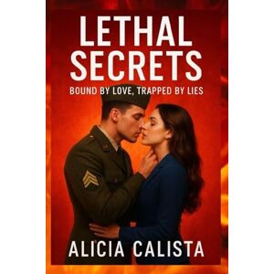 CALISTA, ALICIA LETHAL SECRETS: BOUND BY LOVE TRAPPED BY LIES: A Romantic Suspense About Betrayal, Passion, and the Dangerous Power of Truth CALISTA, ALICIA LETHAL SECRETS: BOUND BY LOVE TRAPPED BY LIES: A Romantic Suspense About Betrayal, Passion, and the Dangerous Power of Truth