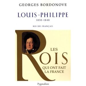 Bordonove, Georges Les Rois qui ont fait la France Louis-Philippe, 1830-1848: Roi des Français Bordonove, Georges Les Rois qui ont fait la France Louis-Philippe, 1830-1848: Roi des Français