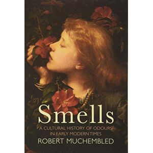 Muchembled, Robert Smells: A Cultural History of Odours in Early Modern Times Muchembled, Robert Smells: A Cultural History of Odours in Early Modern Times