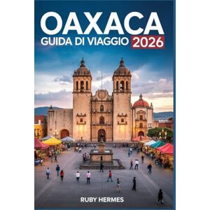 Hermes, Ruby Oaxaca Guida di viaggio 2026: scopri il cuore del Messico meridionale: Con itinerari senza stress, mappe dettagliate e gemme nascoste fuori dai sentieri battuti Hermes, Ruby Oaxaca Guida di viaggio 2026: scopri il cuore del Messico meridionale: Con itinerari senza stress, mappe dettagliate e gemme nascoste fuori dai sentieri battuti