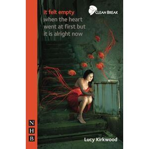 Lucy Kirkwood It Felt Empty When the Heart Went at First But it is Alright Now (NHB Modern Plays) Lucy Kirkwood It Felt Empty When the Heart Went at First But it is Alright Now (NHB Modern Plays)