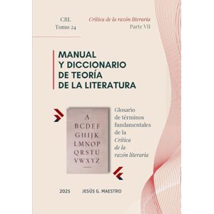 Maestro, Jesús G. Manual y diccionario de Teoría de la Literatura: Glosario de términos fundamentales de la Crítica de la razón literaria Maestro, Jesús G. Manual y diccionario de Teoría de la Literatura: Glosario de términos fundamentales de la Crítica de la razón literaria