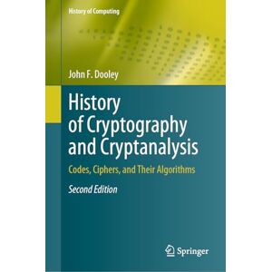 Dooley, John F. History of Cryptography and Cryptanalysis: Codes, Ciphers, and Their Algorithms (History of Computing) Dooley, John F. History of Cryptography and Cryptanalysis: Codes, Ciphers, and Their Algorithms (History of Computing)