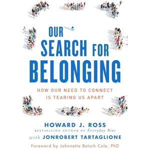 Howard J Ross Our Search For Belonging: How Our Need to Connect Is Tearing Us Apart Howard J Ross Our Search For Belonging: How Our Need to Connect Is Tearing Us Apart