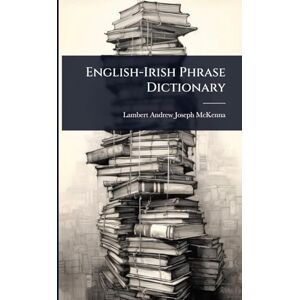McKenna, Lambert Andrew Joseph English-Irish Phrase Dictionary McKenna, Lambert Andrew Joseph English-Irish Phrase Dictionary