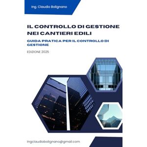 Bolignano, ing. Claudio Manuale Operativo di Controllo di Gestione per Cantieri Edili Tecniche, strumenti e casi pratici per Project Manager e Controller: Come pianificare, ... progetti di costruzione pubblici e privati Bolignano, ing. Claudio Manuale Operativo di Controllo di Gestione per Cantieri Edili Tecniche, strumenti e casi pratici per Project Manager e Controller: Come pianificare, ... progetti di costruzione pubblici e privati