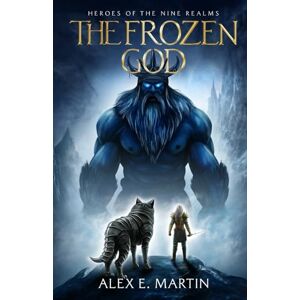 Martin, Alex E. The Frozen God: A realm shattering Norse adventure: 2 (Heroes of the Nine Realms) Martin, Alex E. The Frozen God: A realm shattering Norse adventure: 2 (Heroes of the Nine Realms)