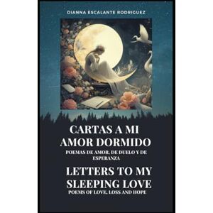 Rodriguez CARTAS A MI AMOR DORMIDO/LETTERS TO MY SLEEPING LOVE: Poemas de amor, de duelo y de esperanza/Poems of love, loss and hope (A mi amado) Rodriguez CARTAS A MI AMOR DORMIDO/LETTERS TO MY SLEEPING LOVE: Poemas de amor, de duelo y de esperanza/Poems of love, loss and hope (A mi amado)