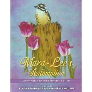 Williams, Kurtis M. Mara-Lee's Redemption: An Ovarian Cancer Survivor Story Williams, Kurtis M. Mara-Lee's Redemption: An Ovarian Cancer Survivor Story