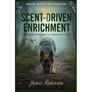 Robinson Scent Driven Enrichment: Innovative Strategies for Detection Dogs (Detection Working Dogs and Sport Dogs) Robinson Scent Driven Enrichment: Innovative Strategies for Detection Dogs (Detection Working Dogs and Sport Dogs)