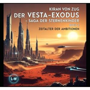von Zug, Kiran Der Vesta-Exodus Die Saga der Sternenkinder Zeitalter der Ambitionen: Band 2 von Zug, Kiran Der Vesta-Exodus Die Saga der Sternenkinder Zeitalter der Ambitionen: Band 2