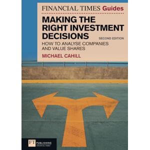 Cahill, Michael Financial Times Guide to Making the Right Investment Decisions, The: How to Analyse Companies and Value Shares (The FT Guides) Cahill, Michael Financial Times Guide to Making the Right Investment Decisions, The: How to Analyse Companies and Value Shares (The FT Guides)