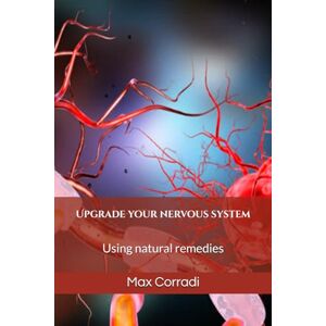 Corradi, Mr Max Upgrade your nervous system: Using natural remedies (Self Healing) Corradi, Mr Max Upgrade your nervous system: Using natural remedies (Self Healing)