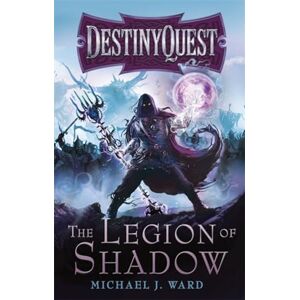 Ward, Michael J. The Legion of Shadow: DestinyQuest Book 1: 01 Ward, Michael J. The Legion of Shadow: DestinyQuest Book 1: 01