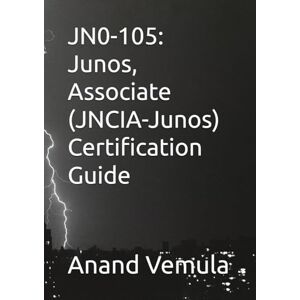 Vemula, Anand JN0-105: Junos, Associate (JNCIA-Junos) Certification Guide Vemula, Anand JN0-105: Junos, Associate (JNCIA-Junos) Certification Guide