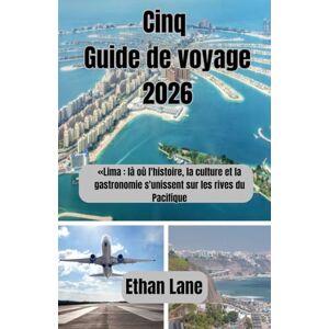 Lane, Ethan Cinq Guide de voyage 2026: «Lima : là où l'histoire, la culture et la gastronomie s'unissent sur les rives du Pacifique Lane, Ethan Cinq Guide de voyage 2026: «Lima : là où l'histoire, la culture et la gastronomie s'unissent sur les rives du Pacifique