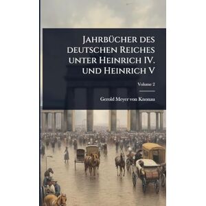Meyer Von Knonau, Gerold JahrbÃ1/4cher des deutschen Reiches unter Heinrich IV. und Heinrich V Meyer Von Knonau, Gerold JahrbÃ1/4cher des deutschen Reiches unter Heinrich IV. und Heinrich V