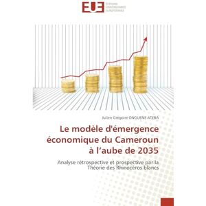 Onguene Ateba, Julien Grégoire Le modèle d'émergence économique du Cameroun à l'aube de 2035: Analyse rétrospective et prospective par la Théorie des Rhinocéros blancs Onguene Ateba, Julien Grégoire Le modèle d'émergence économique du Cameroun à l'aube de 2035: Analyse rétrospective et prospective par la Théorie des Rhinocéros blancs