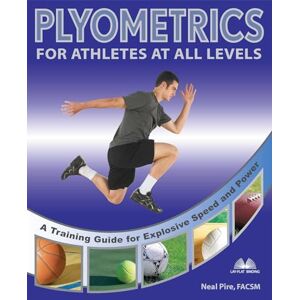 Pire, Neal Plyometrics for Athletes at All Levels: A Training Guide for Explosive Speed and Power Pire, Neal Plyometrics for Athletes at All Levels: A Training Guide for Explosive Speed and Power