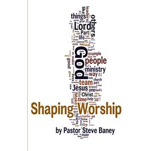 Baney, Steve Shaping Worship 70 Devotions For Worship Leaders and Teams Baney, Steve Shaping Worship 70 Devotions For Worship Leaders and Teams