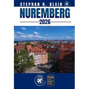 KLEIN, STEPHAN H. NUREMBERG GUIDE DE VOYAGE: Explorez Nuremberg comme un local : conseils authentiques, meilleurs endroits et excursions d'une journée KLEIN, STEPHAN H. NUREMBERG GUIDE DE VOYAGE: Explorez Nuremberg comme un local : conseils authentiques, meilleurs endroits et excursions d'une journée