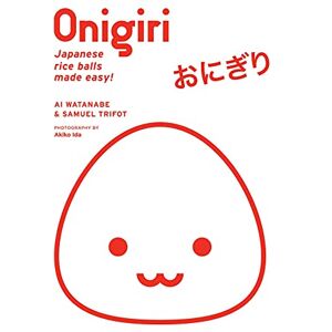 Watanabe, Ai Onigiri: Japanese Rice Balls Made Easy! Watanabe, Ai Onigiri: Japanese Rice Balls Made Easy!