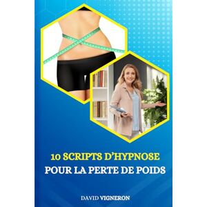 VIGNERON, David 10 scripts d’hypnose pour la perte de poids VIGNERON, David 10 scripts d’hypnose pour la perte de poids