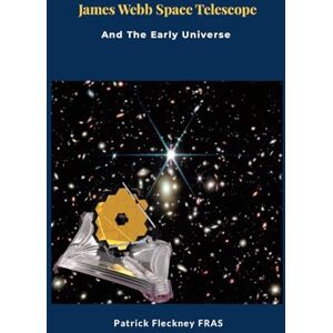 Fleckney, Patrick James Webb Space Telescope and The Early Universe Fleckney, Patrick James Webb Space Telescope and The Early Universe